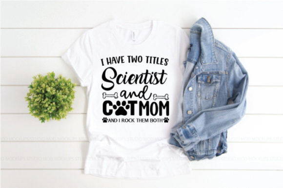 I Have Two Titles Scientist and Cat Mom