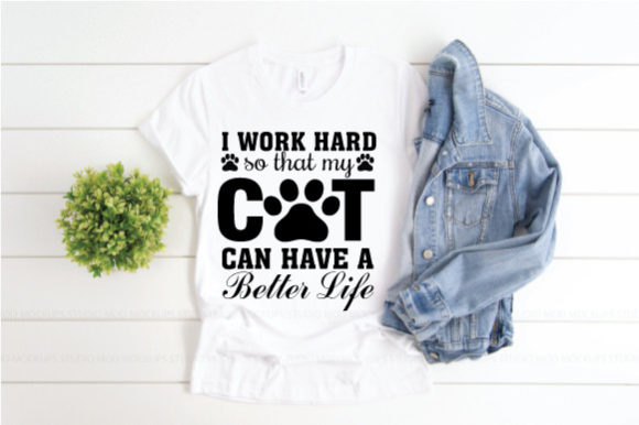 I Work Hard So My Cat Can Have a Better Life